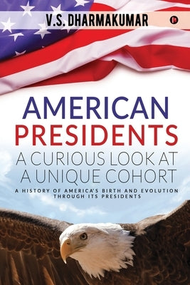 American Presidents - A Curious Look at a Unique Cohort: A history of America's birth and evolution through its Presidents Paperback Notion Press Media Pvt Ltd