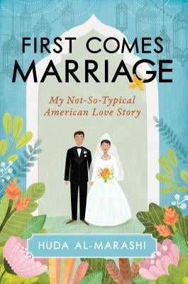 First Comes Marriage: My Not-So-Typical American Love Story by Al-Marashi, Huda