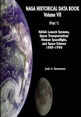 NASA Historical Data Book: Volume VII: NASA Launch Systems, Space Transportation/Human Spaceflight, and Space Science 1989-1998 (Part 1) Paperback Createspace Independent Publishing Platform