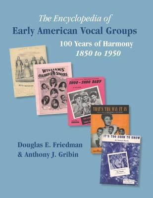 THE ENCYCLOPEDIA OF EARLY AMERICAN VOCAL GROUPS - 100 Years of Harmony: 1850 to 1950 by Friedman, Douglas E.