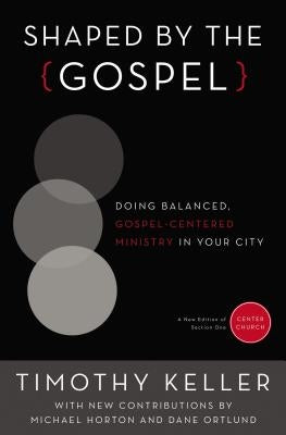 Shaped by the Gospel: Doing Balanced, Gospel-Centered Ministry in Your City by Keller, Timothy