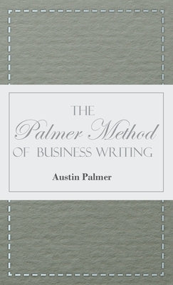 The Palmer Method of Business Writing;A Series of Self-teaching Lessons in Rapid, Plain, Unshaded, Coarse-pen, Muscular Movement Writing for Use in Al by Palmer, Austin