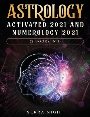 Astrology Activated 2021 AND Numerology 2021 (2 Books IN 1) by Night, Serra