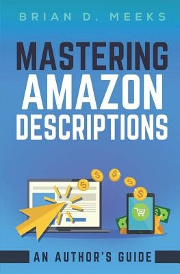 Mastering Amazon Descriptions: An Author's Guide: Copywriting for Authors Paperback Brian Meeks