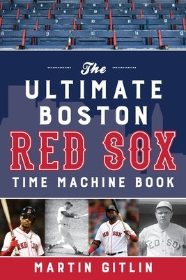 The Ultimate Boston Red Sox Time Machine Book by Gitlin, Martin