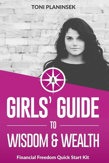 A Girls' Guide to Wisdom and Wealth: Financial Freedom Quick Start Kit Paperback Createspace Independent Publishing Platform