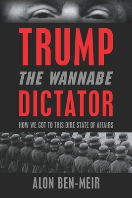 Trump: The Wannabe Dictator: How We Got to This Dire State of Affairs Paperback Westphalia Press
