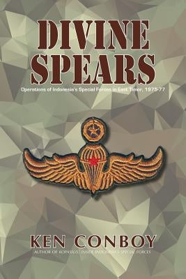 Divine Spears: Operations of Indonesia's Special Forces in East Timor, 1975-77 by Conboy, Ken