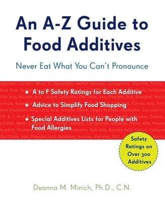 A-Z Guide to Food Additives: Never Eat What You Can't Pronounce (Meal Planner, Food Counter, Grocery List, Shopping for Healthy Food) by Minich, Deanna M.