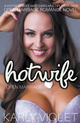 Hotwife Open Marriage - A Hotwife Wife watching Multiple Partner Open Marriage Romance Novel Paperback Karly Violet
