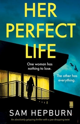 Her Perfect Life: An absolutely gripping thriller with a jaw-dropping twist by Hepburn, Sam