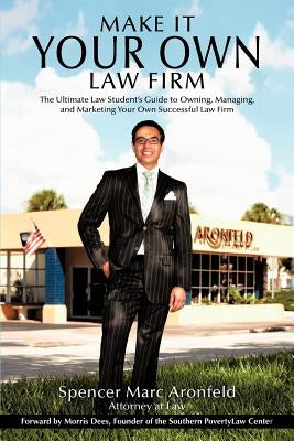 Make It Your Own Law Firm: The Ultimate Law Student's Guide to Owning, Managing, and Marketing Your Own Successful Law Firm by Aronfeld, Spencer Marc