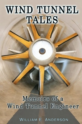 Wind Tunnel Tales, Memoirs of a Wind Tunnel Engineer Paperback William E. Anderson