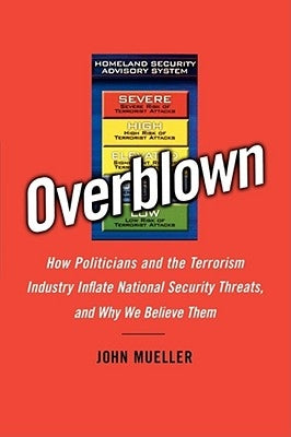 Overblown: How Politicians and the Terrorism Industry Inflate National Security Threats, and Why We Believe Them Paperback Free Press