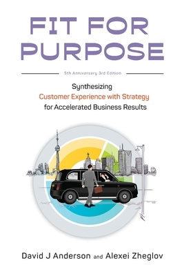 Fit for Purpose 5th Anniversary Edition: Synthesizing Customer Experience with Strategy for Accelerated Business Results Paperback Blue Hole Press