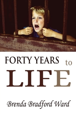 FORTY YEARS to LIFE by Ward, Brenda Bradford