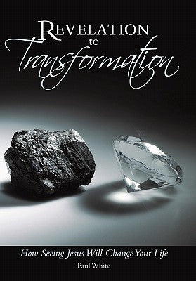 Revelation to Transformation: How Seeing Jesus Will Change Your Life Paperback WestBow Press