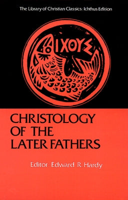 Christology of the Later Fathers, by Hardy, Edward R.