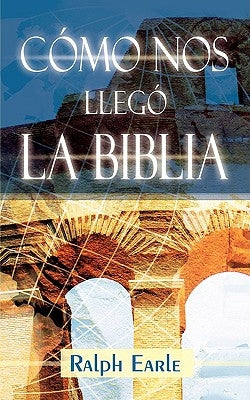 COMO NOS LLEGO LA BIBLIA (Spanish: How We Got Our Bible) by Earle, Ralph