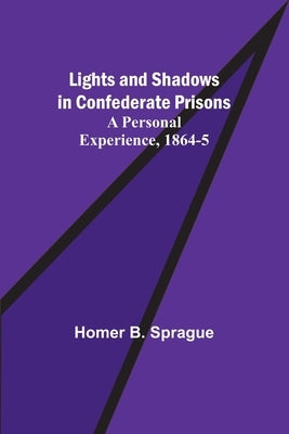 Lights and Shadows in Confederate Prisons; A Personal Experience, 1864-5 Paperback Alpha Edition