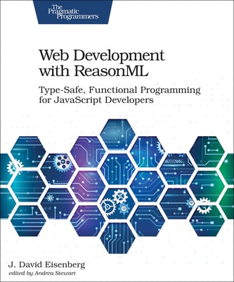 Web Development with Reasonml: Type-Safe, Functional Programming for JavaScript Developers by Eisenberg, J.