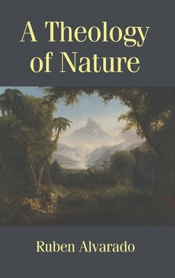 A Theology of Nature by Alvarado, Ruben