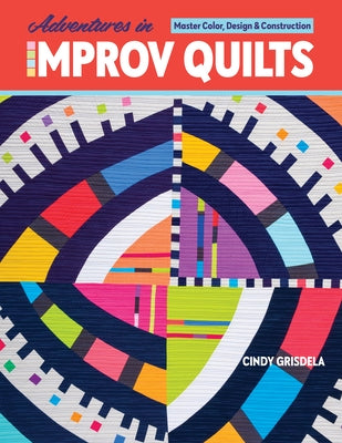 Adventures in Improv Quilts: Master Color, Design & Construction by Grisdela, Cindy