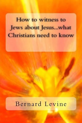 How to witness to Jews about Jesus...what Christians need to know Paperback Createspace Independent Publishing Platform