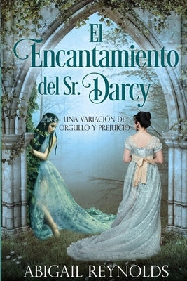 El Encantamiento del Sr. Darcy: Una Variación de Orgullo y Prejuicio by Garcia Ruy Sanchez, Teresita