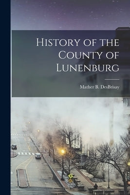 History of the County of Lunenburg Paperback Legare Street Press