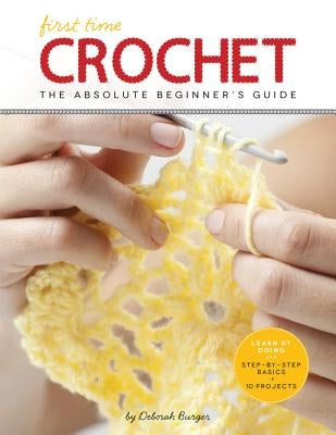 First Time Crochet: The Absolute Beginner's Guide: There's a First Time for Everything by Burger, Deborah