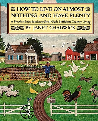 How TO LIVE ON ALMOST NOTHING AND HAVE PLENTY: A Practical Introduction to Small-Scale Sufficient Country Living Paperback Createspace Independent Publishing Platform