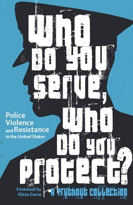 Who Do You Serve, Who Do You Protect?: Police Violence and Resistance in the United States Haymarket Books