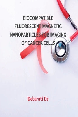Biocompatible Fluorescent Magnetic Nanoparticles for Imaging of Cancer Cells by de, Debarati