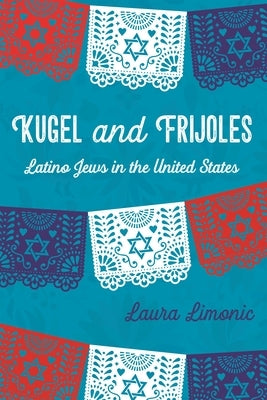 Kugel and Frijoles: Latino Jews in the United States by Limonic, Laura