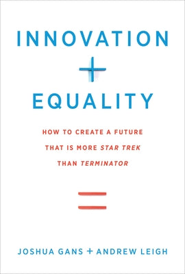 Innovation + Equality: How to Create a Future That Is More Star Trek Than Terminator by Gans, Joshua