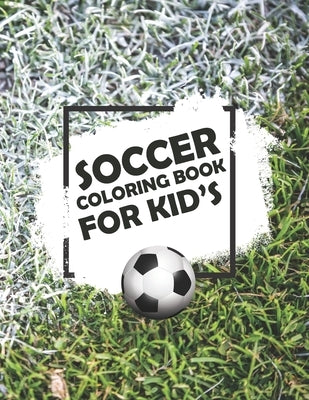 Soccer Coloring Book For Kids: Soccer Lovers Colouring Book for Kids, Children, Players, Boys & Girls, Age 4-8, 8-12 - Kids Football Activity Book Paperback Independently Published