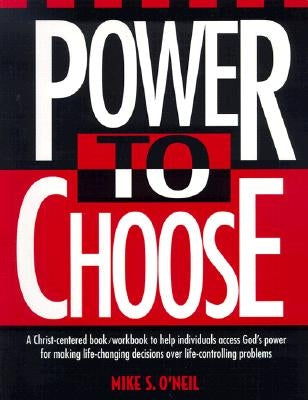 Power to Choose: Twelve Steps to Wholeness by O'Neil, Mike