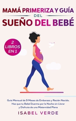 Mamá primeriza y guía del sueño del bebé- 2 libros en 1: Guía mensual de 9 meses de embarazo y recién nacido. Haz que tu bebé duerma por la noche sin by Verde, Isabel