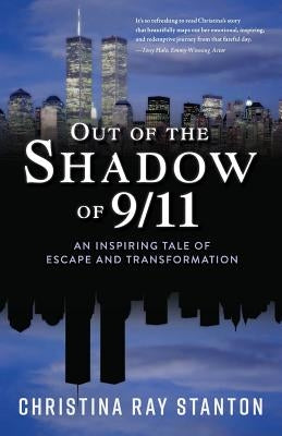 Out of the Shadow of 9/11: An Inspiring Tale of Escape and Transformation by Stanton, Christina Ray