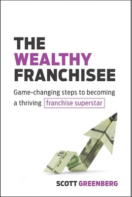 The Wealthy Franchisee: Game-Changing Steps to Becoming a Thriving Franchise Superstar Paperback Entrepreneur Press