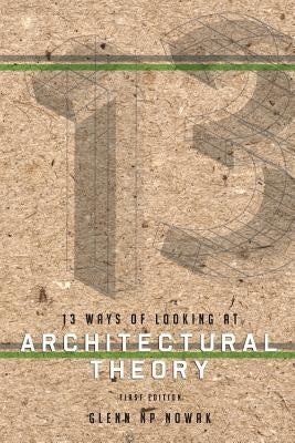 13 Ways of Looking at Architectural Theory by Nowak, Glenn Np
