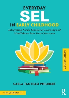 Everyday Sel in Early Childhood: Integrating Social Emotional Learning and Mindfulness Into Your Classroom by Tantillo Philibert, Carla