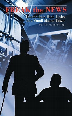Freak the News: Journalistic High Jinks in a Small Maine Town Paperback Trafford Publishing