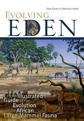 Evolving Eden: An Illustrated Guide to the Evolution of the African Large-Mammal Fauna by Turner, Alan