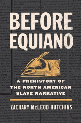 Before Equiano: A Prehistory of the North American Slave Narrative by Hutchins, Zachary McLeod