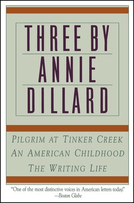 Three by Annie Dillard: The Writing Life, an American Childhood, Pilgrim at Tinker Creek by Dillard, Annie