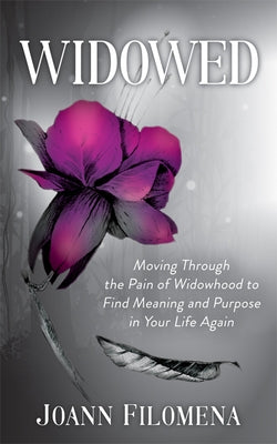 Widowed: Moving Through the Pain of Widowhood to Find Meaning and Purpose in Your Life Again by Filomena, Joann