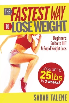 The Fastest Way to Lose Weight: A Beginner's Guide to HIIT For Faster Weight Loss by Talene, Sarah