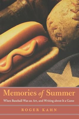 Memories of Summer: When Baseball Was an Art, and Writing about It a Game by Kahn, Roger